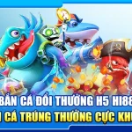23.ban ca doi thuong h5 hi88 – san ca trung thuong cuc khung 3