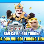 27.ban ca 69 doi thuong – san ca cuc vui doi thuong tien that 2